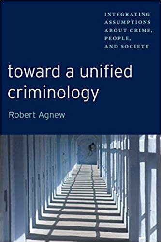 Toward a Unified Criminology:  Integrating Assumptions about Crime, People and Society (New Perspectives in Crime, Deviance, and Law)